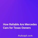 Fiabilité des voitures Mercedes-Benz pour les conducteurs du Texas :ce que vous devez savoir 